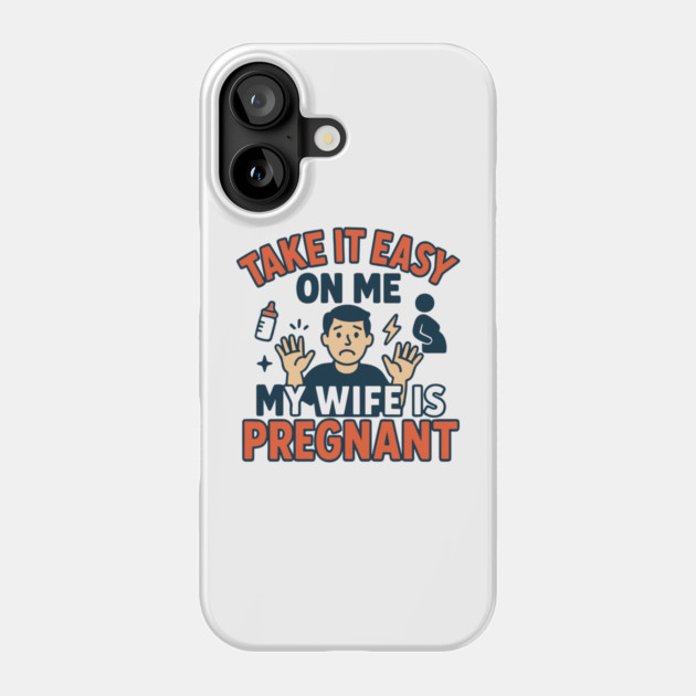Take It Easy On Me My Wife Is Pregnant Phone Case by Customer's Store 1