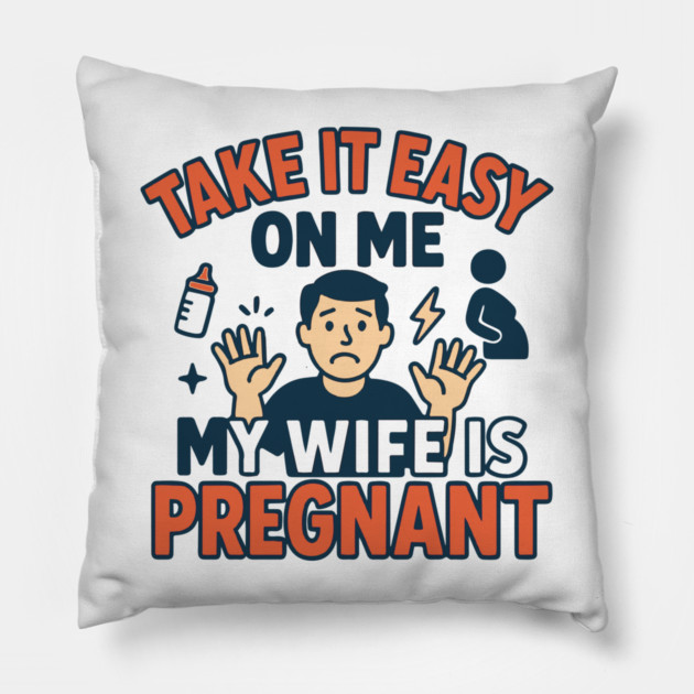 Take It Easy On Me My Wife Is Pregnant Pillow by Customer's Store 1
