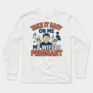 Take It Easy On Me My Wife Is Pregnant Long Sleeve T-Shirt