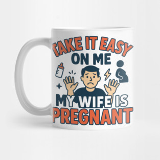 Take It Easy On Me My Wife Is Pregnant Mug