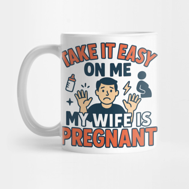 Take It Easy On Me My Wife Is Pregnant by Customer's Store 1