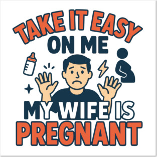 Take It Easy On Me My Wife Is Pregnant Posters and Art