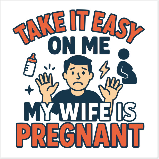 Take It Easy On Me My Wife Is Pregnant Wall Art by Customer's Store 1