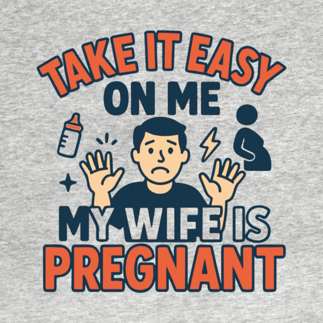 Take It Easy On Me My Wife Is Pregnant by Customer's Store 1