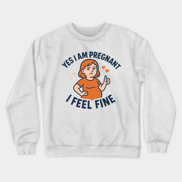 Funny Yes I Am Pregnant I Feel Fine Pregnancy New Mom Crewneck Sweatshirt by Customer's Store 1