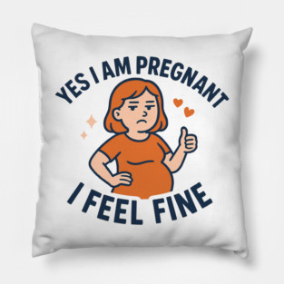 Funny Yes I Am Pregnant I Feel Fine Pregnancy New Mom Pillow