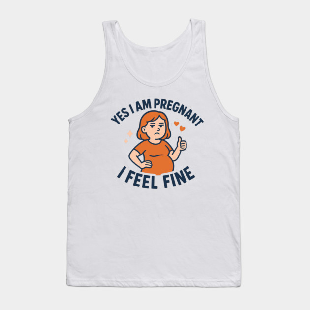 Funny Yes I Am Pregnant I Feel Fine Pregnancy New Mom Tank Top by Customer's Store 1