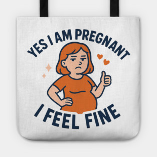 Funny Yes I Am Pregnant I Feel Fine Pregnancy New Mom Tote