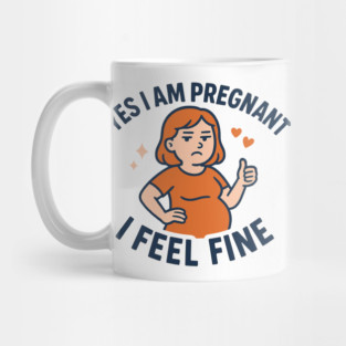 Funny Yes I Am Pregnant I Feel Fine Pregnancy New Mom Mug
