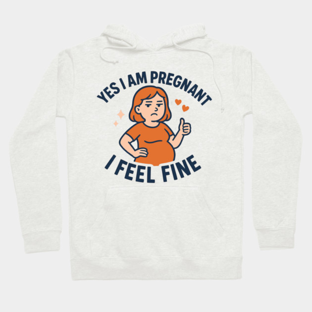 Funny Yes I Am Pregnant I Feel Fine Pregnancy New Mom Hoodie by Customer's Store 1