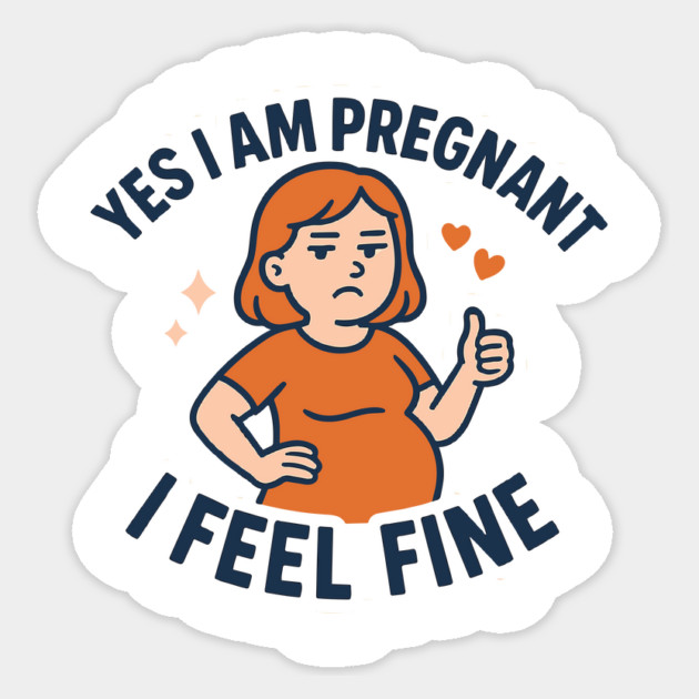 Funny Yes I Am Pregnant I Feel Fine Pregnancy New Mom Sticker by Customer's Store 1