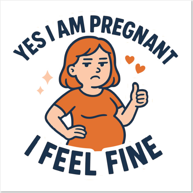 Funny Yes I Am Pregnant I Feel Fine Pregnancy New Mom Wall Art by Customer's Store 1