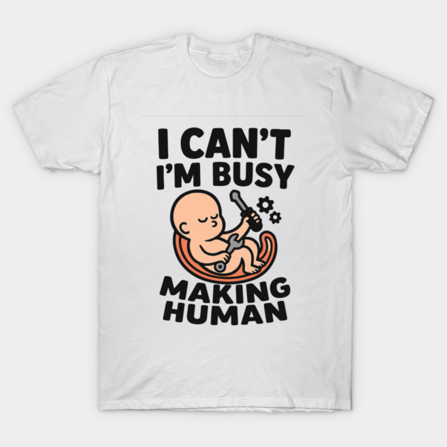 Funny Pregnancy Quote Gift I Can't I'm Busy Making Human T-Shirt by Customer's Store 1