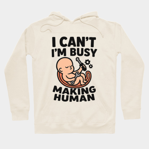 Funny Pregnancy Quote Gift I Can't I'm Busy Making Human Hoodie by Customer's Store 1