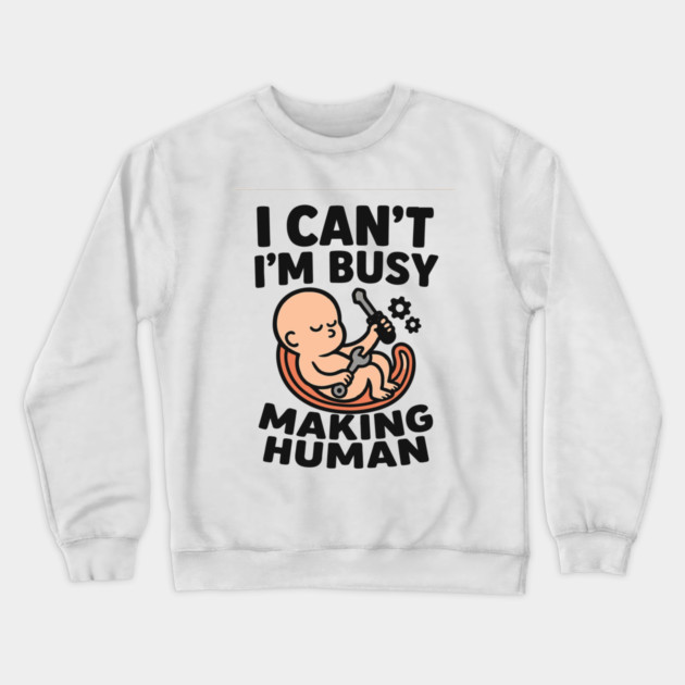 Funny Pregnancy Quote Gift I Can't I'm Busy Making Human Crewneck Sweatshirt by Customer's Store 1
