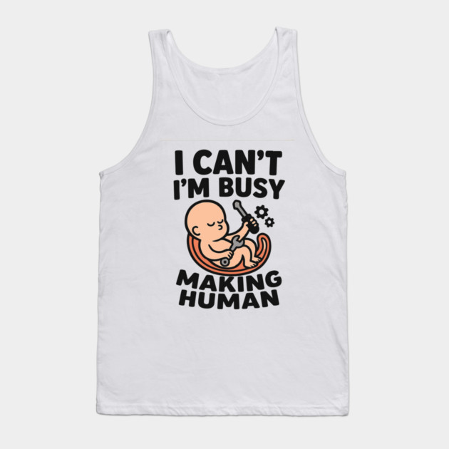 Funny Pregnancy Quote Gift I Can't I'm Busy Making Human Tank Top by Customer's Store 1