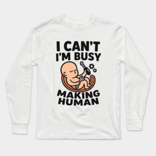 Funny Pregnancy Quote Gift I Can't I'm Busy Making Human Long Sleeve T-Shirt