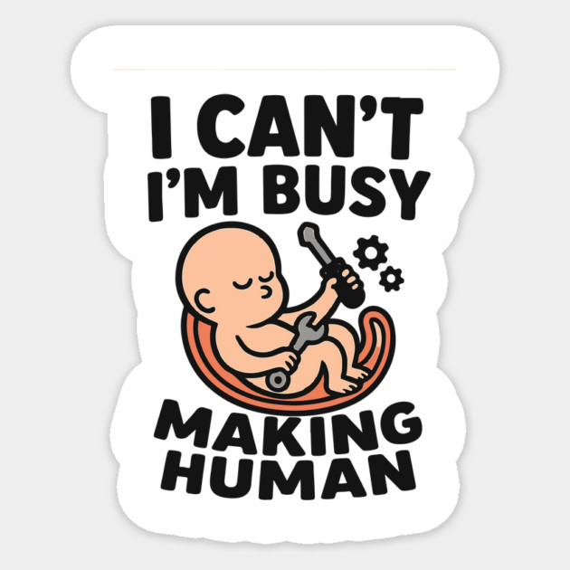 Funny Pregnancy Quote Gift I Can't I'm Busy Making Human Sticker by Customer's Store 1
