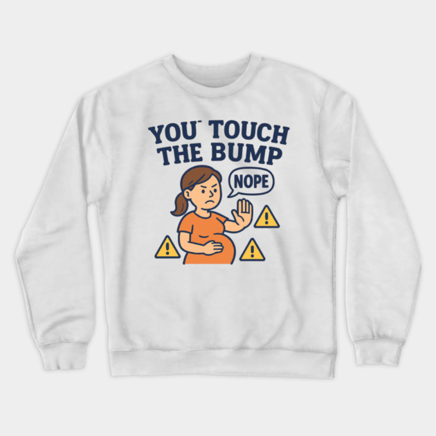 Funny Pregnancy Quote You Touch the Bump I Punch the Throat Crewneck Sweatshirt by Customer's Store 1