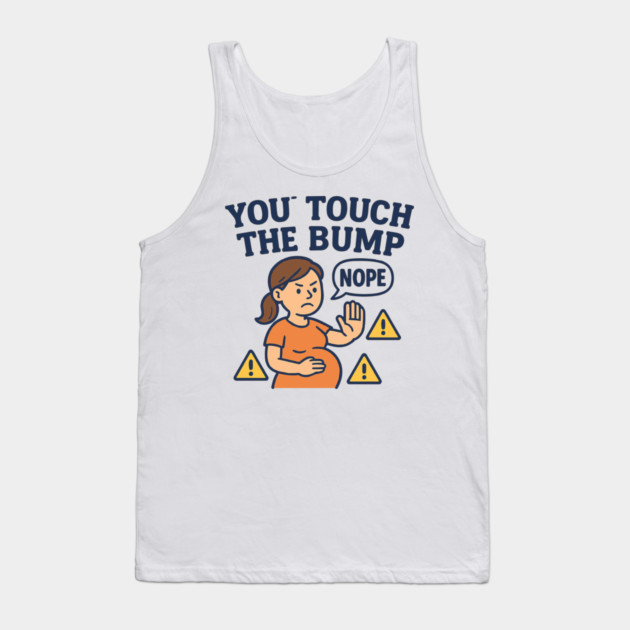 Funny Pregnancy Quote You Touch the Bump I Punch the Throat Tank Top by Customer's Store 1