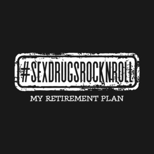 Sex Drugs Rock N Roll My Retirement Plan T-Shirt
