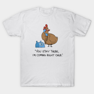 You stay there, I'm coming right over T-Shirt