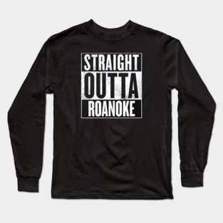 straight outta roanoke Long Sleeve T-Shirt