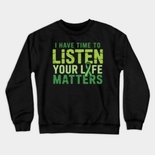 I Have Time To Listen Your Life Matters Green Mental Health Crewneck Sweatshirt