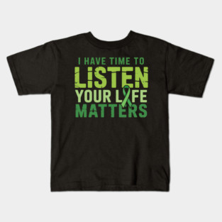 I Have Time To Listen Your Life Matters Green Mental Health Kids T-Shirt