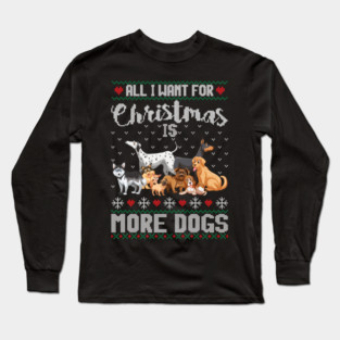 All I Want For Christmas Is More Dogs Xmas Long Sleeve T-Shirt