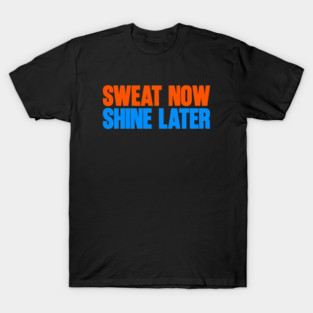 Sweat now shine later T-Shirt