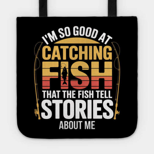 Funny Fishing - I'm So Good At Catching Fish That The Fish Tell Stories About Me Tote by Pixel Threads 