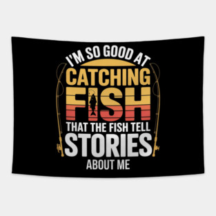 Funny Fishing - I'm So Good At Catching Fish That The Fish Tell Stories About Me Tapestry