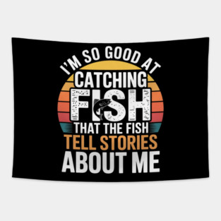 I'm So Good At Catching Fish That The Fish Tell Stories About Me Tapestry