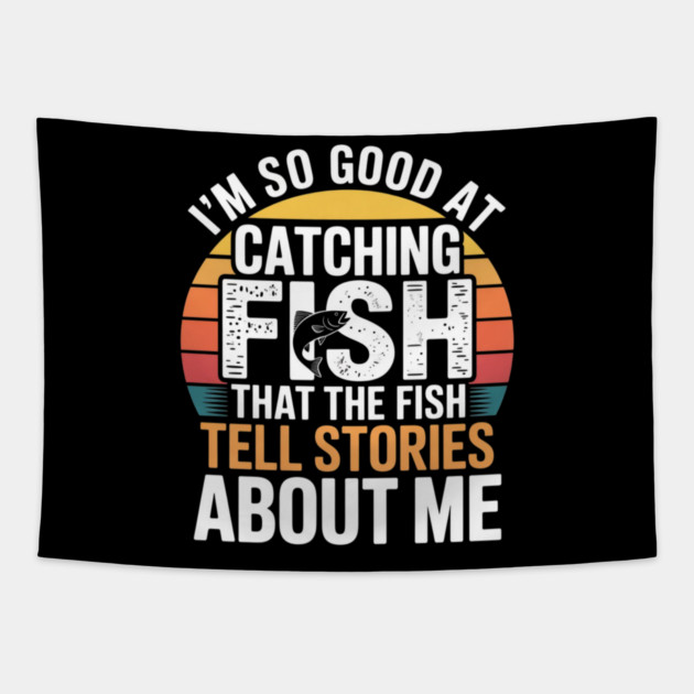 I'm So Good At Catching Fish That The Fish Tell Stories About Me Tapestry by Pixel Threads 