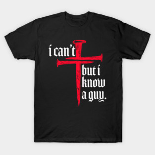 I Can’t But I Know a Guy Christian Cross Jesus Faith T-Shirt