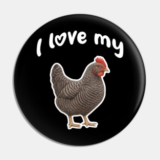 I Love My Chicken - Plymouth Rock Chicken Pin