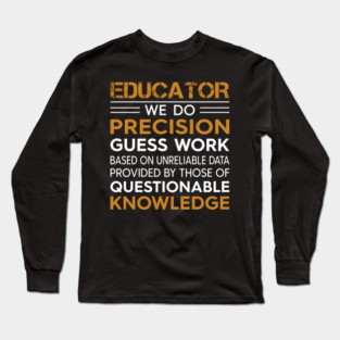 Educator We Do Precision Guess Work Long Sleeve T-Shirt