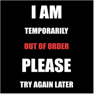 I Am Temporarily Out Of Order Please Try Again Later Posters and Art