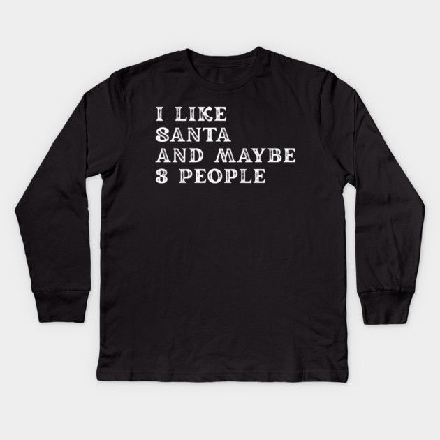 I Like Santa and Maybe 3 People Kids Long Sleeve T-Shirt by Creatifly Graphic Tees