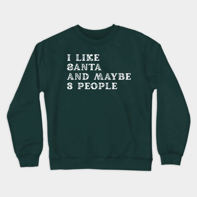 I Like Santa and Maybe 3 People Crewneck Sweatshirt by Creatifly Graphic Tees