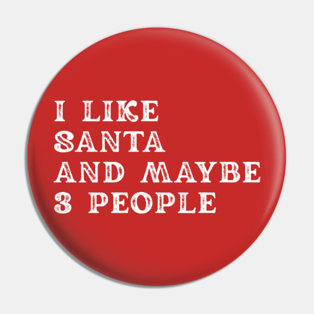 I Like Santa and Maybe 3 People Pin by Creatifly Graphic Tees