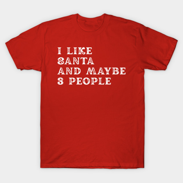 I Like Santa and Maybe 3 People T-Shirt by Creatifly Graphic Tees
