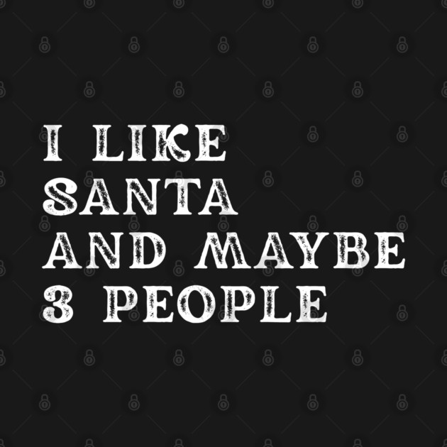 I Like Santa and Maybe 3 People by Creatifly Graphic Tees