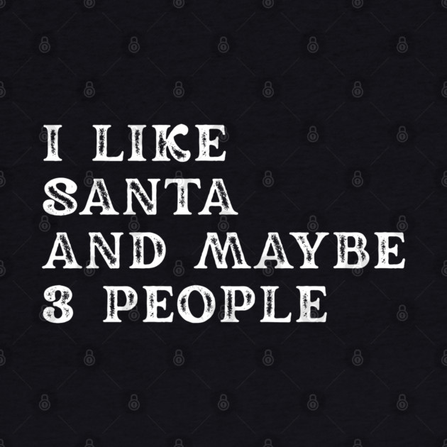 I Like Santa and Maybe 3 People by Creatifly Graphic Tees