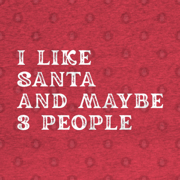 I Like Santa and Maybe 3 People by Creatifly Graphic Tees