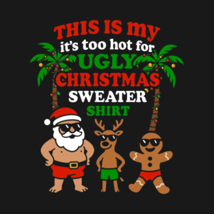 Ugly Christmas Too Hot Funny Christmas T-Shirt
