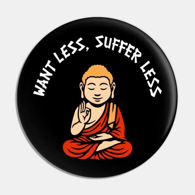 Want Less Suffer Less Zen Minimalism Self Care Pin by Anticorporati