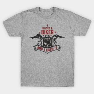 I Kissed a Biker and I Liked It Motorcycle Life T-Shirt