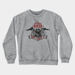 I Kissed a Biker and I Liked It Motorcycle Life Crewneck Sweatshirt